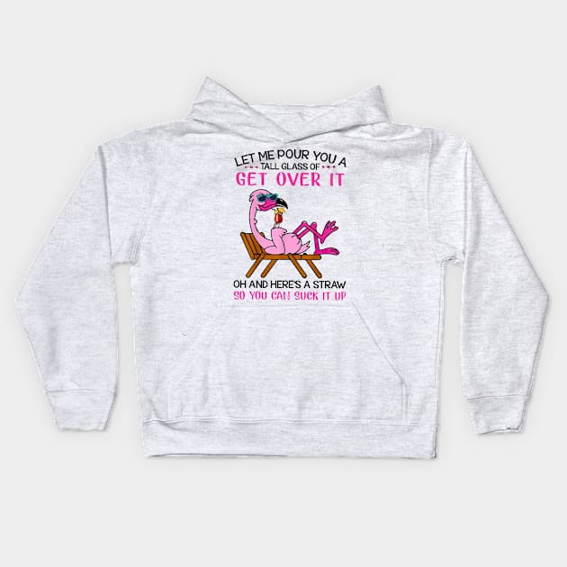 Flamingo Let Me Pour You A Tall Glass Of Get Over It Oh And Here’s A Straw So You Can Suck It Up shirt Kids Hoodie by Rozel Clothing